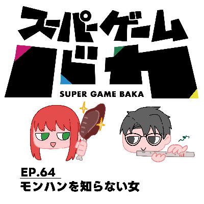 EP.64 | モンハンを知らない女