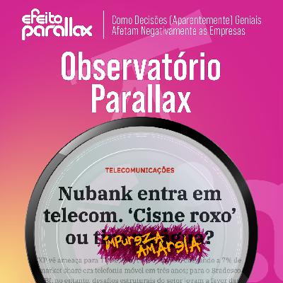 Observatório Parallax | Nubank no Setor de Telecomunicações: Um Cisne Roxo ou Impureza Amarela?