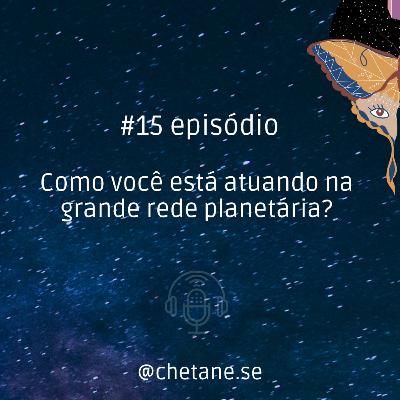 #15 episódio: Como você está atuando na grande rede planetária?