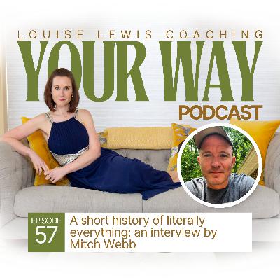 Your Way Podcast 57 - A short history of literally everything: an interview by Mitch Webb Your Way Podcast 57 - A short history of literally everything: an interview by Mitch Webb