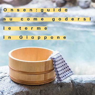 Onsen: guida su come godersi al meglio le terme in Giappone