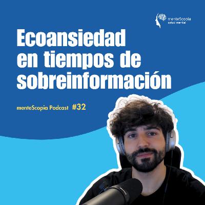 Ecoansiedad en tiempos de sobreinformación #32