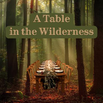 A Table in the Wilderness III: Yeah, But What About Jesus?