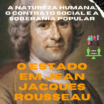O Estado em Jean-Jacques Rousseau - a Natureza Humana, o Contrato Social e a Soberania Popular (série "Os contratualistas") O Estado em Jean-Jacques Rousseau - a Natureza Humana, o Contrato Social e a Soberania Popular (série "Os contratualistas")