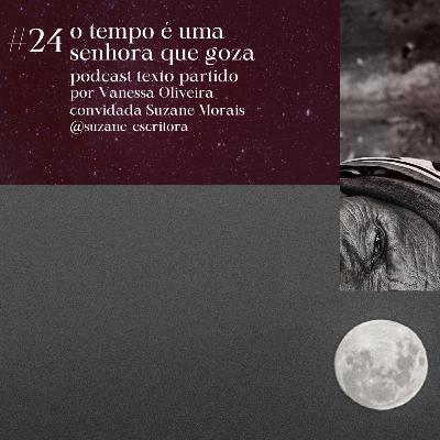 #24. o tempo é uma senhora que goza com Suzane Morais @suzane_escritora #24. o tempo é uma senhora que goza com Suzane Morais @suzane_escritora