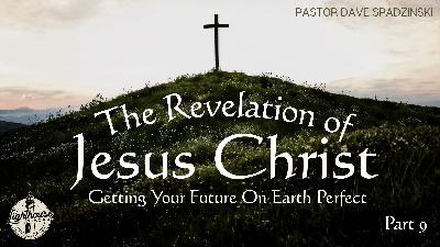 The Revelation Of Jesus Christ: Getting Your Future On Earth Perfect - Pastor Dave Spadzinski The Revelation Of Jesus Christ: Getting Your Future On Earth Perfect - Pastor Dave Spadzinski
