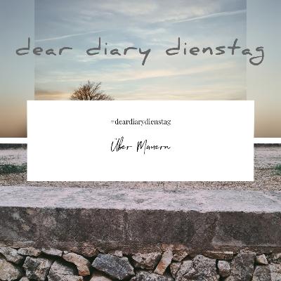 Dear Diary Dienstag 16. August 2022 – Über Mauern
