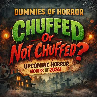 Dummies Of Horror Ep.301- Chuffed Or Not Chuffed?