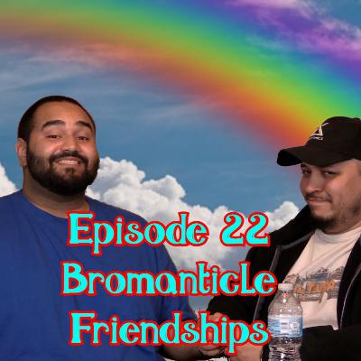 Episode 022 - Bromanticle Friendships