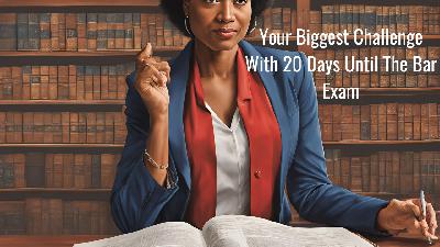 Your Biggest Challenge With 20 Days Until The Bar Exam