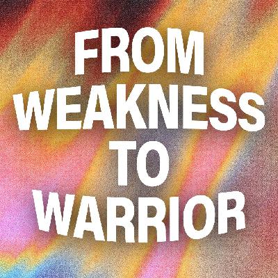 FROM WEAKNESS TO WARRIOR FROM WEAKNESS TO WARRIOR