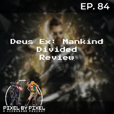 Deus Ex: Mankind Divided Review - Pixel by Pixel Podcast Ep. 84