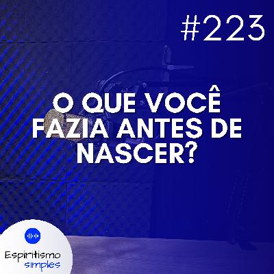 #223 - O que você fazia antes de nascer?