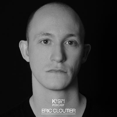 K1971 PODCAST - ERIC CLOUTIER K1971 PODCAST - ERIC CLOUTIER