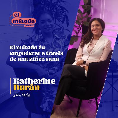 EP#10-T2 "El Método de empoderar a través de una niñez sana" con Katherine Durán