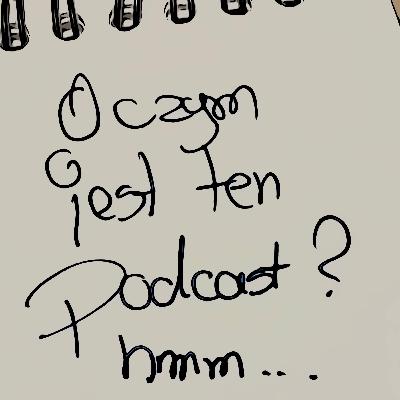 O czym jest ten podcast...?