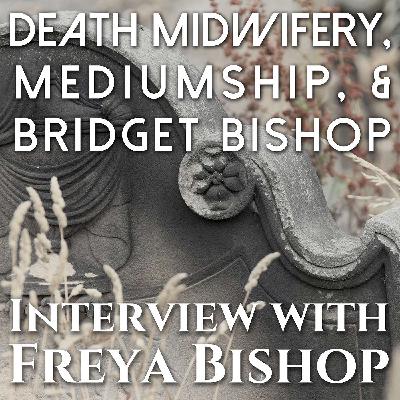 Death Midwifery, Mediumship, & Bridget Bishop: Interview with Freya Bishop