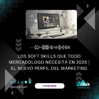 Los Soft Skills que todo mercadólogo necesita en 2025 | El nuevo perfil del marketing