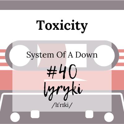 #40: Pomiędzy świętą ciszą a snem, znaczy się w Kalifornii, znaczy się w Armenii, czyli o czym śpiewa System Of A Down w utworze „Toxicity” (spoiler alert: it’s complicated).
