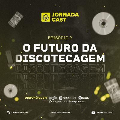 Ep. 02 - O Futuro da Discotecagem