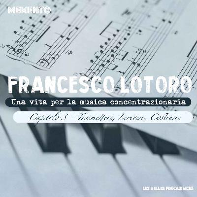 🇮🇹 [FRANCESCO LOTORO INTERVISTA] Una vita per la musica concentrazionaria - TRASMETTERE, ISCRIVERE, COSTRUIRE (3/3)