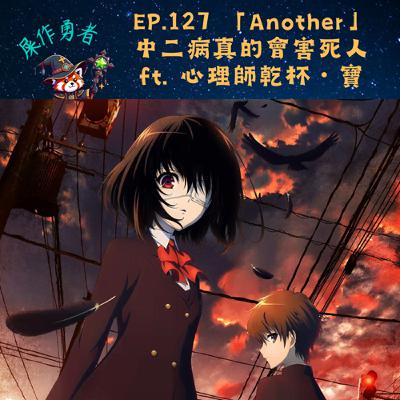 EP.127 「Another」中二病真的會害死人 ft. 心理師乾杯・寶