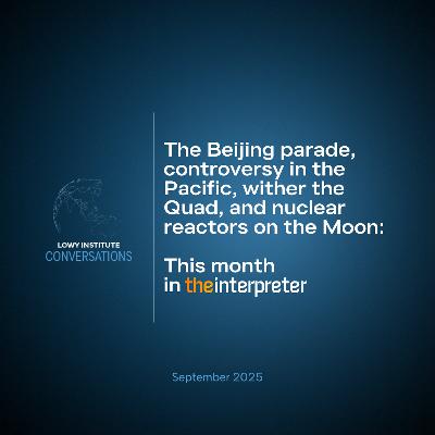 Conversations: The Beijing parade, controversy in the Pacific, wither the Quad, and nuclear reactors on the Moon — This month in The Interpreter