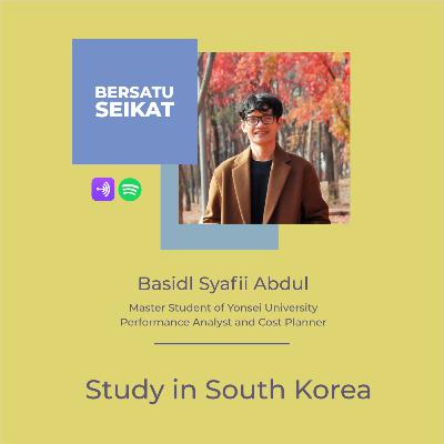 Basidl Syafii Abdul – Study in South Korea - BersatuSeikat #110