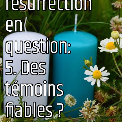 La résurrection en question: 5. Des témoins fiables ?