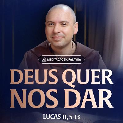 Deus quer nos dar | (Lucas 11, 5-13) #2493 | Meditação da Palavra