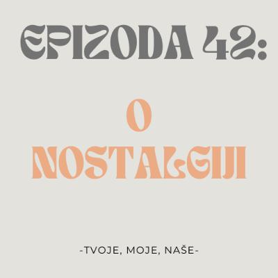 Ep.42 - Jesmo li nostalgični, stvarno vs idealistično sjećanje i je li prije zaista bilo bolje