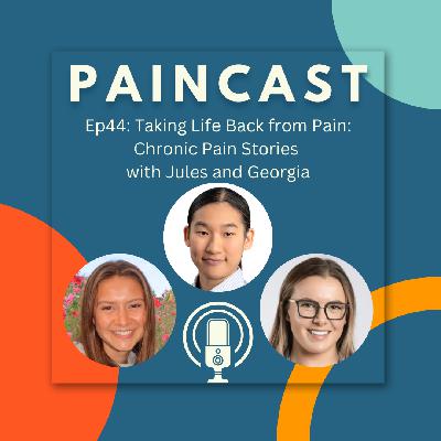 Ep44: Taking Life Back from Pain: Chronic Pain Stories with Jules and Georgia