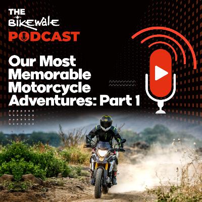 Our Most Memorable Motorcycle Adventures: Part 1 | S2: Ep8 | The BikeWale Podcast