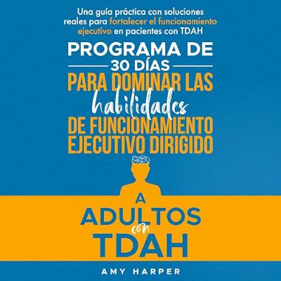 Programa De 30 Días Para Dominar Las Habilidades De Funcionamiento Ejecutivo Dirigido A Adultos Con TDAH [30-Day Program to Master Executive Functioning Skills for Adults with ADHD] (Audiolibro) | Prueba Gratis