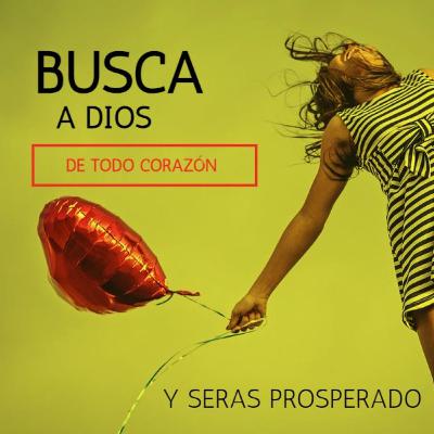 Busca a Dios de Todo Corazón y Serás Prosperado