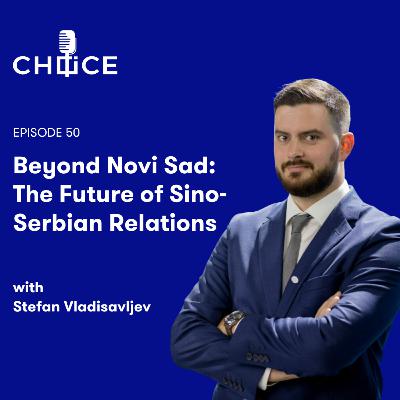 Voice for CHOICE #50: Beyond Novi Sad - The Future of Sino-Serbian Relations with Stefan Vladisavljev Voice for CHOICE #50: Beyond Novi Sad - The Future of Sino-Serbian Relations with Stefan Vladisavljev