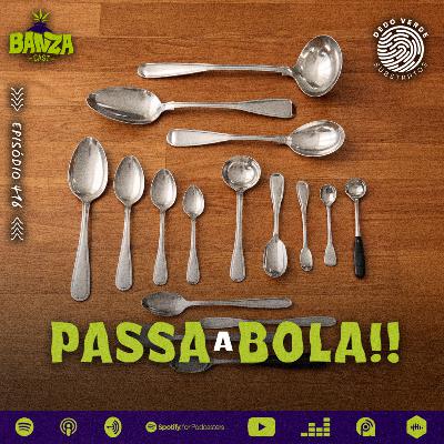 BANZAcast 416 - PASSA A BOLA!!