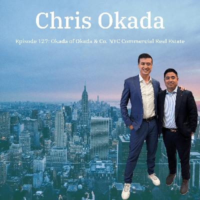 Episode 127: Chris Okada of Okada & Co. NYC Commercial Real Estate 2025, Mamdani, & Growing Your Team & Business