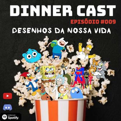 DinnerCast #009 - Os Melhores Desenhos Da Vida | The Dinner Club