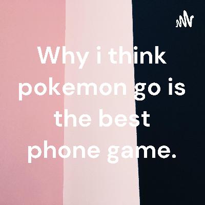 Why I think Pokémon Go is the best phone game.