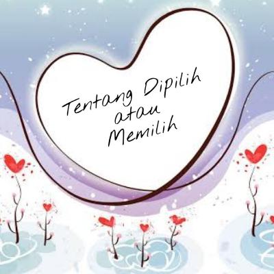 Tentang Dipilih atau Memilih