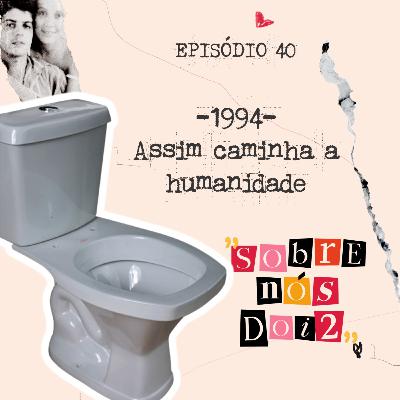 Episódio 40 - Assim Caminha a Humanidade