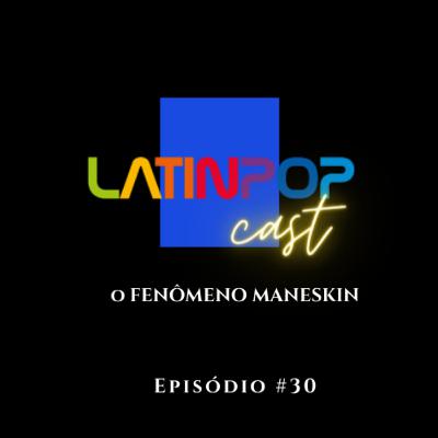 LatinPopCast #30: O fenômeno Måneskin