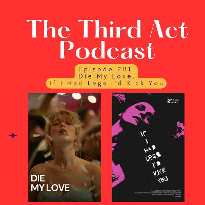 Episode 281: Episode 281 - Die My Love, If I Had Legs I'd Kick You