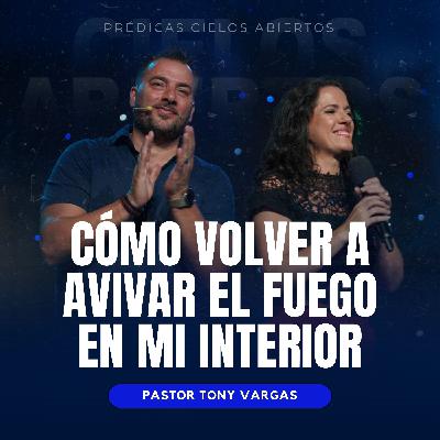 Cómo Volver a Avivar El Fuego En Mi Interior - Pastor Tony Vargas