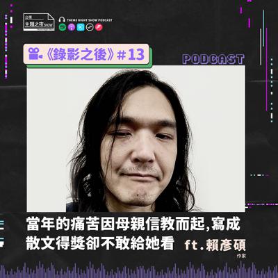 錄影之後 #13. 當年的痛苦因母親信教而起，寫成散文得獎卻不敢給她看 ft.賴彥碩（作家）