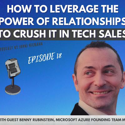 How to leverage the power of relationships to crush it in Tech Sales with Benny Rubinstein