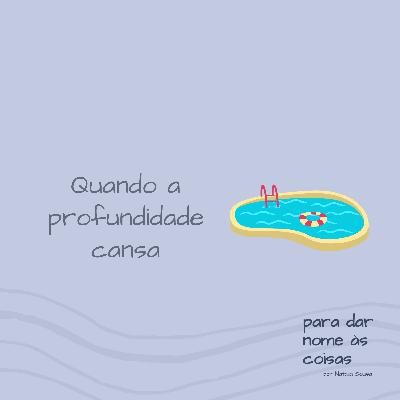 S07EP294 - Quando a profundidade cansa