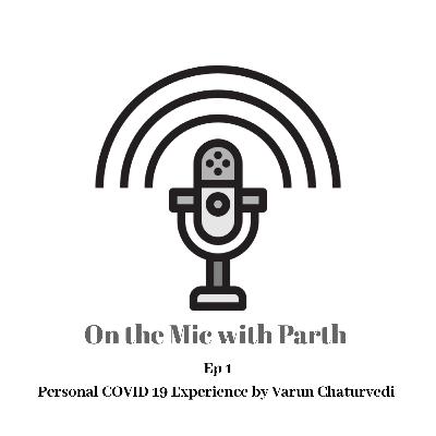 On the Mic with Parth #Ep1 - Personal COVID 19 Experience by Varun Chaturvedi On the Mic with Parth #Ep1 - Personal COVID 19 Experience by Varun Chaturvedi