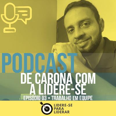 De Carona com a Lidere-se Podcast | Liderança e Desenvolvimento pessoal Ep 03 • Trabalho em equipe De Carona com a Lidere-se Podcast | Liderança e Desenvolvimento pessoal Ep 03 • Trabalho em equipe